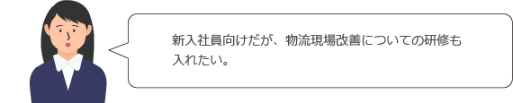 新入社員向けだが、物流現場改善についての研修も入れたい。